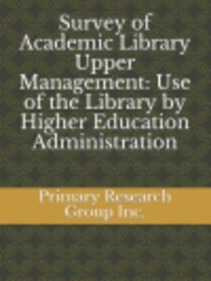 cover image of Survey of Academic Library Upper Management: Use of the Library by Higher Education Administration